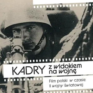 Kadry z widokiem na wojnę. Film polski w czasie II wojny światowej