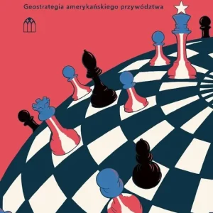 Wielka Szachownica Geostrategia amerykańskiego przywództwa