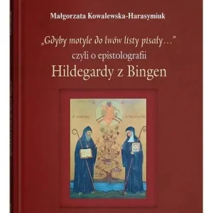 „Gdyby motyle do lwów listy pisały…”, czyli o epistolografii Hildegardy z Bingen