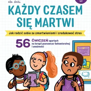 Każdy czasem się martwi Jak radzić sobie ze zmartwieniami i zredukować stres