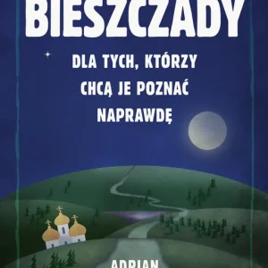 Bieszczady Dla tych, którzy chcą je poznać naprawdę