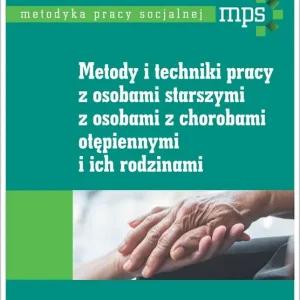 Metody i techniki pracy z osobami starszymi, z osobami z chorobami otępiennymi i ich rodzinami