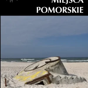 Zapomniane miejsca Pomorskie. Część północna. Przewodnik