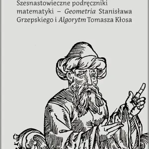 Szesnastowieczne podręczniki matematyki - "Geometria" Stanisława Grzepskiego i "Algorytm" Tomasza Kłosa