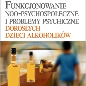 Funkcjonowanie noo-psychospołeczne i problemy psychiczne dorosłych dzieci alkoholików