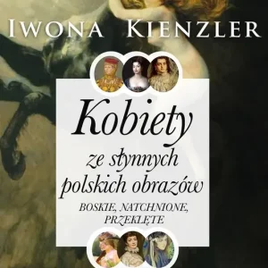 Kobiety ze słynnych polskich obrazów. Boskie, natchnione, przeklęte