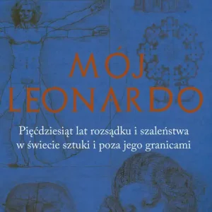 Mój Leonardo Pięćdziesiąt lat rozsądku i szaleństwa w świecie sztuki i poza jego granicami