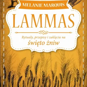 Lammas rytuały przepisy i zaklęcia na święto żniw sabaty