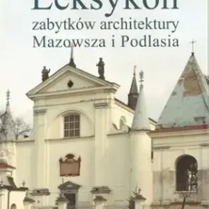 Leksykon zabytków architektury Mazowsza i Podlasia