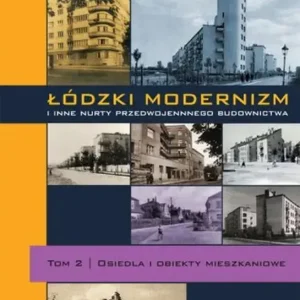 Łódzki modernizm i inne nurty przedwojennego budownictwa. Osiedla i obiekty mieszkalne. Tom 2