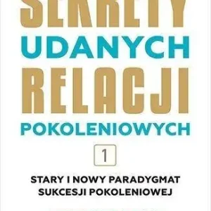 Sekrety udanych relacji pokoleniowych. Tom 1
