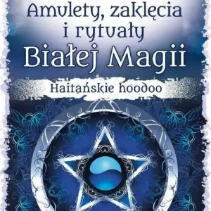 Amulety, zaklęcia i rytuały Białej Magii