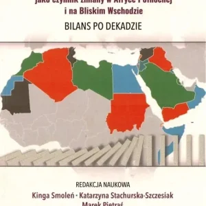 Arabska Wiosna jako czynnik zmiany w Afryce Północnej i na Bliskim Wschodzie. Bilans po dekadzie
