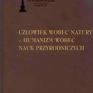 Człowiek wobec natury Humanizm wobec nauk przyrodniczych