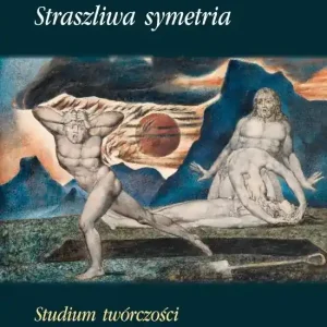 Straszliwa symetria Studium twórczości Williama Blake'a