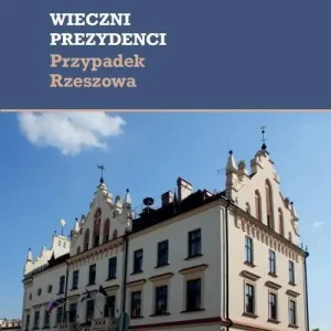 Wieczni prezydenci Przypadek Rzeszowa