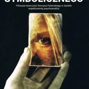 W matni Symbolicznego. Filmowa twórczość Romana Polańskiego w świetle współczesnej psychoanalizy