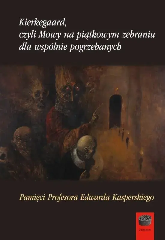 Kierkegaard czyli Mowy na piątkowym zebraniu wspólnie pogrzebanych Pamięci Profesora Edwarda Kasperskiego