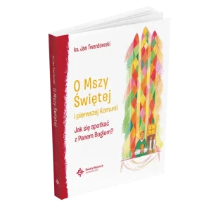 O Mszy Świętej i pierwszej Komunii Jak się spotkać z Panem Bogiem?