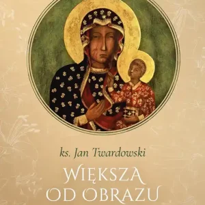 Większa od obrazu Myśli o Matce Bożej Częstochowskiej