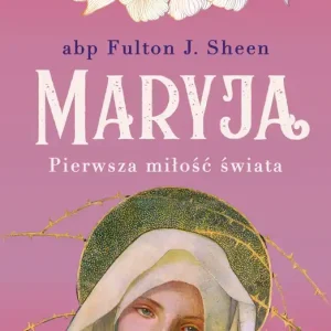 Maryja. Pierwsza miłość świata