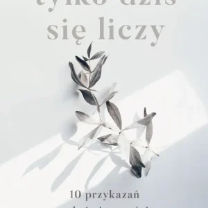 Tylko dziś się liczy 10 przykazań spokoju i szczęścia Jana XXIII