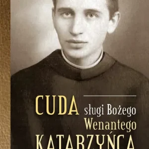 Cuda sługi Bożego Wenantego Katarzyńca Świadectwa i modlitwy