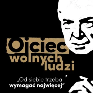 Ojciec wolnych ludzi Od siebie trzeba wymagać najwięcej