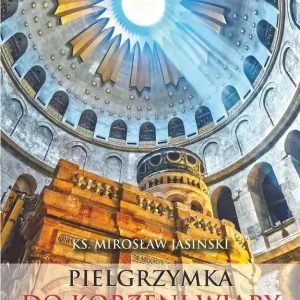 Pielgrzymka do korzeni wiary mały przewodnik po ziemi świętej