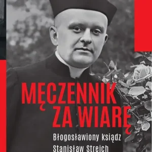 Męczennik za wiarę Błogosławiony ksiądz Stanisław Streich