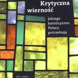 Krytyczna wierność Jakiego katolicyzmu Polacy potrzebują