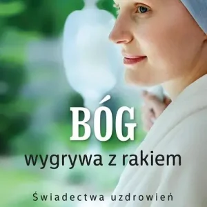 Bóg wygrywa z rakiem. Świadectwa uzdrowień