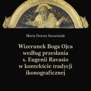 Wizerunek Boga Ojca według przesłania s. Eugenii Ravasio w kontekście tradycji ikonograficznej Studium kulturoznawcze