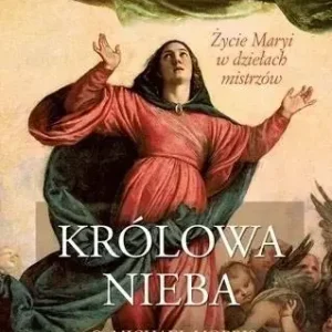 Królowa Nieba. Życie Maryi w dziełach mistrzów