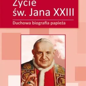 Życie świętego Jana XXIII Duchowa biografia papieża