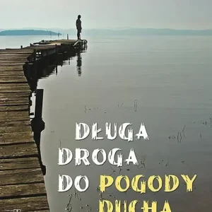 Długa droga do pogody ducha aby odnaleźć w sobie serce dziecka