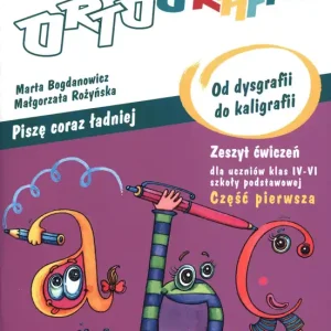 Ortograffiti Piszę coraz ładniej Od dysgrafii do kaligrafii Zeszyt ćwiczeń Część 1 4-6 Szkoła podstawowa