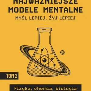 Najważniejsze modele mentalne. Tom 2. Fizyka, chemia, biologia