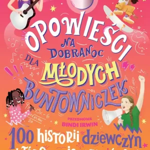 Opowieści na dobranoc dla młodych buntowniczek 100 historii dziewczyn, które zmieniają świat