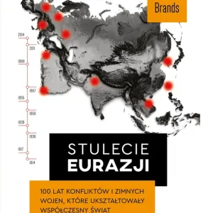Stulecie Eurazji. 100 lat konfliktów i zimnych wojen, które ukształtowały współczesny świat