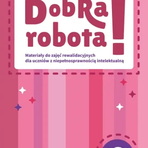 Dobra robota! Poziom C Materiały do zajęć rewalidacyjnych dla uczniów z niepełnosprawnością intelektualną