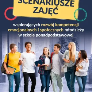 Scenariusze zajęć wspierających rozwój kompetencji emocjonalnych i społecznych młodzieży w szkole ponadpodstawowej