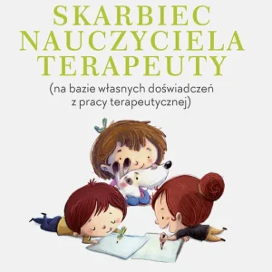 Skarbiec nauczyciela-terapeuty (na bazie własnych doświadczeń z pracy terapeutycznej)