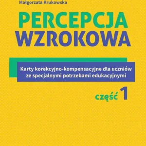 Percepcja wzrokowa Karty korekcyjno-kompensacyjne dla uczniów ze specjalnymi potrzebami edukacyjnymi Część 1