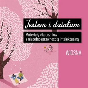Jestem i działam Wiosna Materiały dla uczniów z niepełnosprawnością intelektualną