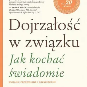 Dojrzałość w związku. Jak kochać świadomie
