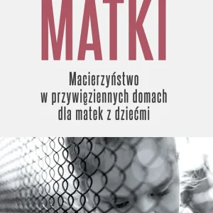 Matki Macierzyństwo w przywięziennych domach dla matek z dziećmi