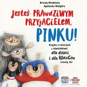 Jesteś prawdziwym przyjacielem, Pinku! Książka o relacjach z rówieśnikami dla dzieci i rodziców trochę też
