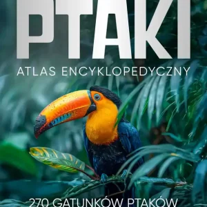 Ptaki. Atlas Encyklopedyczny