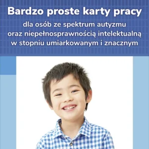 Bardzo proste karty pracy dla osób ze spektrum autyzmu oraz niepełnosprawnością intelektualną w stopniu umiarkowanym i znacznym